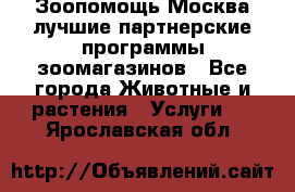 Зоопомощь.Москва лучшие партнерские программы зоомагазинов - Все города Животные и растения » Услуги   . Ярославская обл.